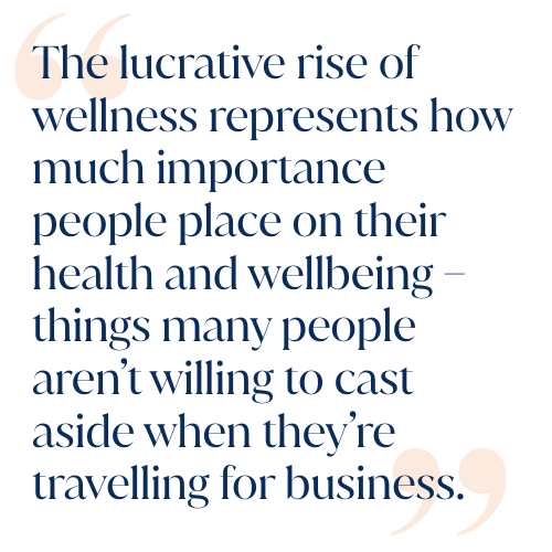 Quote: " the lucrative rise of wellness over recent decades represents how much importance people place on their health and wellbeing – things many people aren’t willing to cast aside when they’re travelling for business"