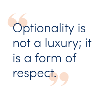optionality is not a luxury, it is a form of respect